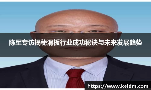 陈军专访揭秘滑板行业成功秘诀与未来发展趋势